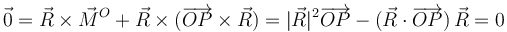 
\vec{0} = \vec{R}\times\vec{M}^O + \vec{R}\times(\overrightarrow{OP}\times\vec{R}) =
|\vec{R}|^2\overrightarrow{OP} - (\vec{R}\cdot\overrightarrow{OP})\,\vec{R} = 0
