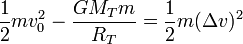 \frac{1}{2}mv_0^2 - \frac{GM_Tm}{R_T} = \frac{1}{2}m(\Delta v)^2