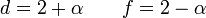 d = 2+\alpha\qquad f = 2-\alpha