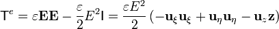\mathsf{T}^e=\varepsilon\mathbf{E}\mathbf{E}-\frac{\varepsilon}{2}E^2\mathsf{I}=\frac{\varepsilon E^2}{2}\left(-\mathbf{u}_\xi\mathbf{u}_\xi+\mathbf{u}_\eta\mathbf{u}_\eta-\mathbf{u}_z\mathbf{z}\right)