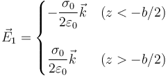 
\vec{E}_1=\begin{cases}\displaystyle-\frac{\sigma_0}{2\varepsilon_0}\vec{k} &
(z<-b/2)\\ & \\ \displaystyle\frac{\sigma_0}{2\varepsilon_0}\vec{k} & (z>-b/2)\end{cases}