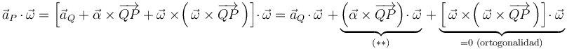 
\vec{a}_{P}\,\cdot\,\vec{\omega}=\left[\vec{a}_{Q}+\vec{\alpha}\times\overrightarrow{QP}+\vec{\omega}\times\!\left(\,\vec{\omega}\times\overrightarrow{QP}\,\right)\right]\cdot\,\vec{\omega}=\vec{a}_{Q}\,\cdot\,\vec{\omega}\,\,+\,\underbrace{\left(\vec{\alpha}\times\overrightarrow{QP}\right)\!\cdot\vec{\omega}}_{(**)}\,+\underbrace{\left[\,\vec{\omega}\times\!\left(\,\vec{\omega}\times\overrightarrow{QP}\,\right)\right]\!\cdot\vec{\omega}}_{=0\,\,\mathrm{(ortogonalidad)}}
