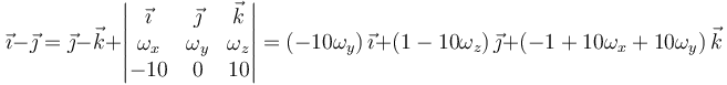 \vec{\imath}-\vec{\jmath}=\vec{\jmath}-\vec{k}+\left|\begin{matrix}\vec{\imath} & \vec{\jmath} & \vec{k} \\ \omega_x & \omega_y & \omega_z \\ -10 & 0 & 10 \end{matrix}\right| = \left(-10\omega_y\right)\vec{\imath}+\left(1-10\omega_z\right)\vec{\jmath}+\left(-1+10\omega_x+10\omega_y\right)\vec{k}