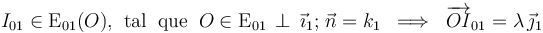 I_{01}\in\mathrm{E}_{01}(O)\mathrm{,}\;\;\mathrm{tal}\;\;\mathrm{que}\;\;O\in\mathrm{E}_{01}\,\perp\,\vec{\imath}_1\mathrm{;}\;\vec{n}=k_1\;\;\Longrightarrow\;\; \overrightarrow{OI}_{01}=\lambda\!\ \vec{\jmath}_1