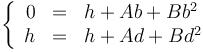 \left\{\begin{array}{rcl} 0 & = & h + Ab + Bb^2 \\ h & = & h + Ad+Bd^2\end{array}\right.