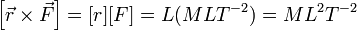 \left[\vec{r}\times\vec{F}\right] = [r][F]=L(MLT^{-2}) = M L^2T^{-2}