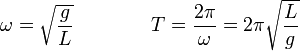 \omega = \sqrt{\frac{g}{L}}\qquad\qquad T = \frac{2\pi}{\omega} = 2\pi\sqrt{\frac{L}{g}}