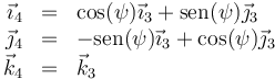 \begin{array}{rcl}\vec{\imath}_4 & = & \cos(\psi) \vec{\imath}_3 + \mathrm{sen}(\psi)\vec{\jmath}_3 \\ \vec{\jmath}_4 & = & -\mathrm{sen}(\psi) \vec{\imath}_3 + \cos(\psi)\vec{\jmath}_3 \\ \vec{k}_4 & = & \vec{k}_3\end{array}