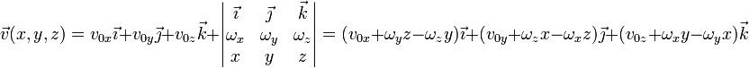 
\vec{v}(x,y,z)= v_{0x}\vec{\imath}+v_{0y}\vec{\jmath}+v_{0z}\vec{k} +\left|\begin{matrix}\vec{\imath} & \vec{\jmath} & \vec{k} \\ \omega_x & \omega_y & \omega_z \\ x & y & z\end{matrix}\right| = (v_{0x} +\omega_yz-\omega_zy)\vec{\imath}+(v_{0y}+\omega_zx-\omega_xz)\vec{\jmath}+(v_{0z}+\omega_xy-\omega_yx)\vec{k}