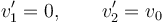 
v_1' = 0, \qquad v_2' = v_0
