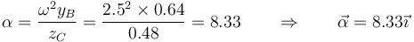 \alpha = \frac{\omega^2y_B}{z_C}=\frac{2.5^2\times 0.64}{0.48}=8.33\qquad\Rightarrow\qquad \vec{\alpha}=8.33\vec{\imath}