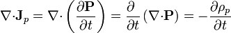 \nabla{\cdot}\mathbf{J}_p = \nabla{\cdot}\left(\frac{\partial{}\mathbf{P}}{\partial{}t}\right) = \frac{\partial{}\ }{\partial{}t}\left(\nabla{\cdot}\mathbf{P}\right)=
-\frac{\partial{}\rho_p}{\partial{}t}
