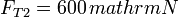 F_{T2}=600\,ºmathrm{N}