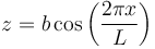 z=b\cos\left(\frac{2\pi x}{L}\right)