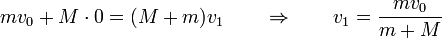 mv_0 + M\cdot 0 = (M+m)v_1\qquad\Rightarrow\qquad v_1 = \frac{mv_0}{m+M}