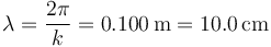 \lambda = \frac{2\pi}{k}= 0.100\,\mathrm{m}=10.0\,\mathrm{cm}