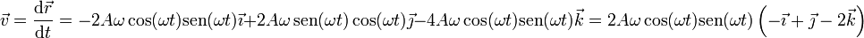 \vec{v}=\frac{\mathrm{d}\vec{r}}{\mathrm{d}t}=-2A\omega\cos(\omega t)\mathrm{sen}(\omega t)\vec{\imath}+2A\omega\,\mathrm{sen}(\omega t)\cos(\omega t)\vec{\jmath}-4A\omega\cos(\omega t)\mathrm{sen}(\omega t)\vec{k}=2A\omega\cos(\omega t)\mathrm{sen}(\omega t)\left(-\vec{\imath}+\vec{\jmath}-2\vec{k}\right)