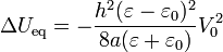 \Delta U_\mathrm{eq} = -\frac{h^2(\varepsilon-\varepsilon_0)^2}{8a(\varepsilon+\varepsilon_0)}V_0^2