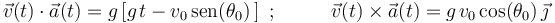 
\vec{v}(t)\cdot\vec{a}(t)=g\left[g\;\!t-v_0\,\mathrm{sen}(\theta_0)\,\right] \,\,;\,\,\,\,\,\,\,\,\,\,\,\,\,\,\,\,
\vec{v}(t)\times\vec{a}(t)=g\;\!v_0\,\mathrm{cos}(\theta_0)\,\vec{\jmath} 
