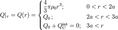 Q|_\tau=Q(r)=\begin{cases}\displaystyle \frac{4}{3}\pi\rho_0r^3\mathrm{;}& 0<r<2a\\ Q_0\,\mathrm{;}& 2a<r<3a\\ Q_0+Q_\mathrm{C}^\mathrm{int}=0\mathrm{;}& 3a<r\end{cases}