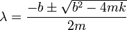 \lambda = \frac{-b\pm\sqrt{b^2-4mk}}{2m}