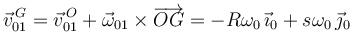 
\vec{v}^{\,G}_{01} = \vec{v}^{\,O}_{01} + \vec{\omega}_{01}\times\overrightarrow{OG} = -R\omega_0\,\vec{\imath}_0 +s\omega_0\,\vec{\jmath}_0
