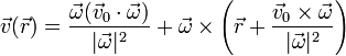 \vec{v}(\vec{r}) = \frac{\vec{\omega}(\vec{v}_0\cdot\vec{\omega})}{|\vec{\omega}|^2}+\vec{\omega}\times\left(\vec{r}+\frac{\vec{v}_0\times \vec{\omega}}{|\vec{\omega}|^2}\right)