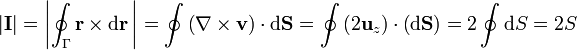 
\left|\mathbf{I}\right| =  \left| \oint_{\Gamma} \mathbf{r} \times \mathrm{d}\mathbf{r}\,\right|= \oint\left(\nabla\times\mathbf{v}\right)\cdot\mathrm{d}\mathbf{S}= \oint\left(2\mathbf{u}_z\right)\cdot\left(\mathrm{d}\mathbf{S}\right) = 2\oint \mathrm{d}S = 2S