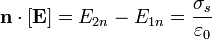 \mathbf{n}\cdot[\mathbf{E}]=E_{2n}-E_{1n} = \frac{\sigma_s}{\varepsilon_0}