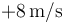 +8\,\mathrm{m}/\mathrm{s}