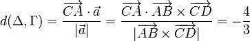 
  d(\Delta,\Gamma) = \dfrac{{\overrightarrow{CA}}\cdot{\vec{a}}}{|\vec{a}|}
  =
  \dfrac{{\overrightarrow{CA}}\cdot{\overrightarrow{AB}\times{\overrightarrow{CD}}}}{|\overrightarrow{AB}\times{\overrightarrow{CD}|}}
  = -\dfrac{4}{3}
