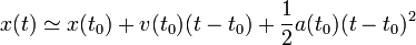 x(t)\simeq x(t_0)+v(t_0)(t-t_0)+\frac{1}{2}a(t_0)(t-t_0)^2