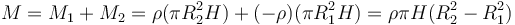 M = M_1 + M_2 = \rho(\pi R_2^2H) + (-\rho)(\pi R_1^2H) = \rho\pi H(R_2^2-R_1^2)\,