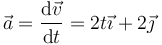 \vec{a}=\frac{\mathrm{d}\vec{v}}{\mathrm{d}t}=2t\vec{\imath}+2\vec{\jmath}