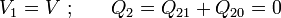 V_1=V\ \mathrm{;}\qquad Q_2=Q_{21}+Q_{20}=0