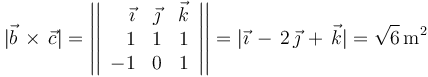 |\vec{b}\,\times\,\vec{c}|=\left|\left|\begin{array}{rcc} \vec{\imath} & \vec{\jmath} & \vec{k} \\ 1 & 1 & 1 \\ -1 & 0 & 1 \end{array}\right|\right|=|\vec{\imath}\,-\,2\,\vec{\jmath}\,+\,\vec{k}|=\sqrt{6}\,\mathrm{m}^2