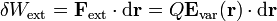 \delta W_\mathrm{ext}=\mathbf{F}_\mathrm{ext}\cdot\mathrm{d}\mathbf{r}=Q \mathbf{E}_\mathrm{var}(\mathbf{r})\cdot\mathrm{d}\mathbf{r}