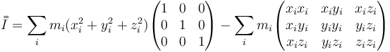 \bar{\bar{I}}=\sum_i m_i(x_i^2+y_i^2+z_i^2)\begin{pmatrix} 1 & 0 & 0 \\ 0 & 1 & 0 \\ 0 & 0 & 1 \end{pmatrix}-\sum_i m_i \begin{pmatrix} x_ix_i & x_iy_i & x_iz_i \\ x_iy_i & y_iy_i & y_iz_i \\ x_iz_i & y_iz_i & z_iz_i \end{pmatrix}