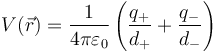 V(\vec{r})=\frac{1}{4\pi\varepsilon_0}\left(\frac{q_+}{d_+}+\frac{q_-}{d_-}\right)