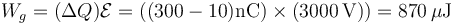 W_g = (\Delta Q)\mathcal{E}=((300-10)\mathrm{nC})\times (3000\,\mathrm{V}))= 870\,\mu\mathrm{J}