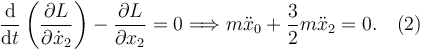 
\dfrac{\mathrm{d}}{\mathrm{d}t}\left(\dfrac{\partial L}{\partial \dot{x}_2}\right)
-\dfrac{\partial L}{\partial x_2} = 0
\Longrightarrow
m\ddot{x}_0 + \dfrac{3}{2}m\ddot{x}_2 = 0. \quad (2)
