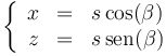 \left\{\begin{array}{rcl} x & = & s\cos(\beta) \\ z & = & s\,\mathrm{sen}(\beta)\end{array}\right.