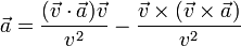 \vec{a} = \frac{(\vec{v}\cdot\vec{a})\vec{v}}{v^2} -
\frac{\vec{v}\times\left(\vec{v}\times\vec{a}\right)
}{v^2}