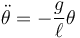 \ddot{\theta} = -\frac{g}{\ell}\theta