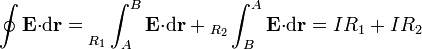 \oint\mathbf{E}{\cdot}\mathrm{d}\mathbf{r}=\Big._{R_1}\int_{A}^B\mathbf{E}{\cdot}\mathrm{d}\mathbf{r}+{}_{R_2}\int_{B}^A\mathbf{E}{\cdot}\mathrm{d}\mathbf{r}=IR_1+IR_2