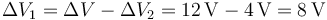 \Delta V_1 = \Delta V-\Delta V_2 = 12\,\mathrm{V}-4\,\mathrm{V}=8\,\mathrm{V}