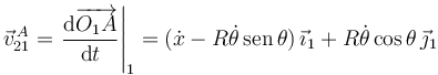 
\vec{v}^{\,A}_{21} = \left.\dfrac{\mathrm{d}\overrightarrow{O_1A}}{\mathrm{d}t}\right|_1=
(\dot{x} - R\dot{\theta}\,\mathrm{sen}\,\theta)\,\vec{\imath}_1 + R\dot{\theta}\cos\theta\,\vec{\jmath}_1
