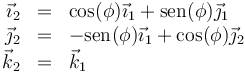 \begin{array}{rcl}\vec{\imath}_2 & = & \cos(\phi) \vec{\imath}_1 + \mathrm{sen}(\phi)\vec{\jmath}_1 \\ \vec{\jmath}_2 & = & -\mathrm{sen}(\phi) \vec{\imath}_1 + \cos(\phi)\vec{\jmath}_2 \\ \vec{k}_2 & = & \vec{k}_1\end{array}