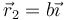 \vec{r}_2 = b\vec{\imath}