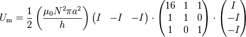 U_\mathrm{m}=\frac{1}{2}\left(\frac{\mu_0N^2\pi a^2}{h}\right)\begin{pmatrix}I & -I & -I\end{pmatrix}\cdot\begin{pmatrix}16 & 1 & 1 \\ 1 & 1 & 0 \\ 1 & 0 & 1\end{pmatrix}\cdot\begin{pmatrix}I \\ -I \\ -I\end{pmatrix}